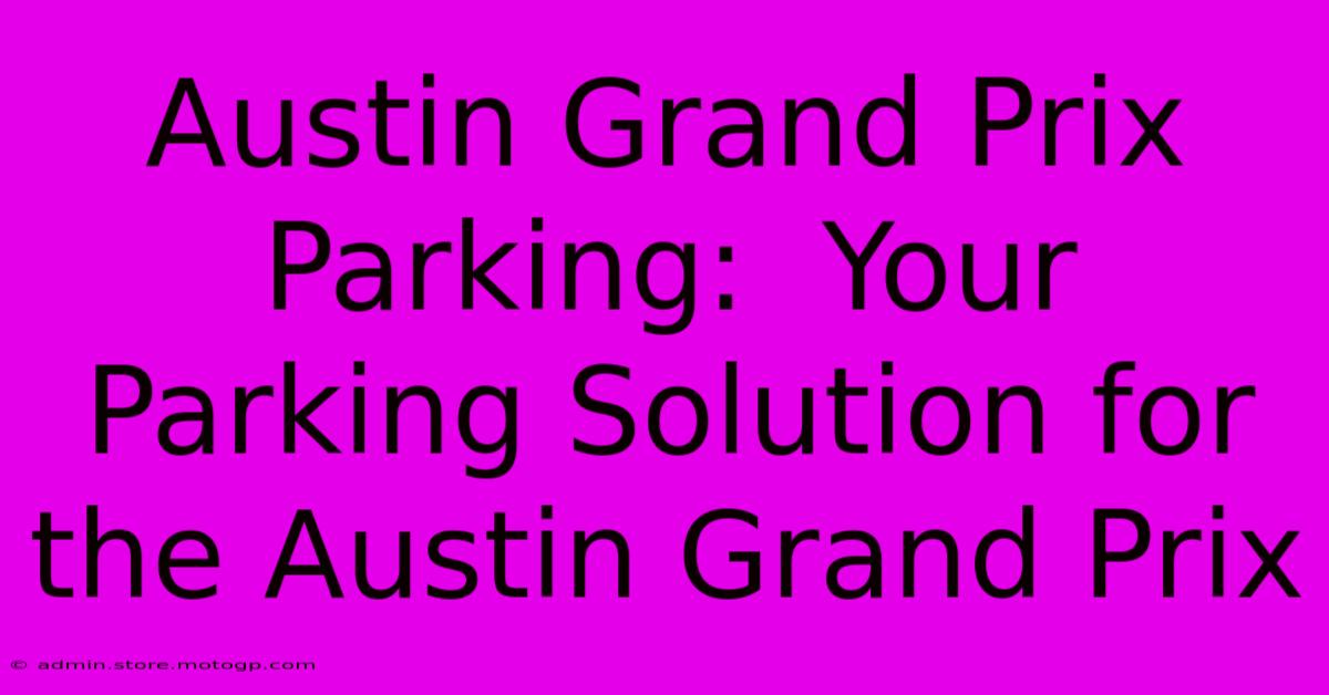 Austin Grand Prix Parking:  Your Parking Solution For The Austin Grand Prix