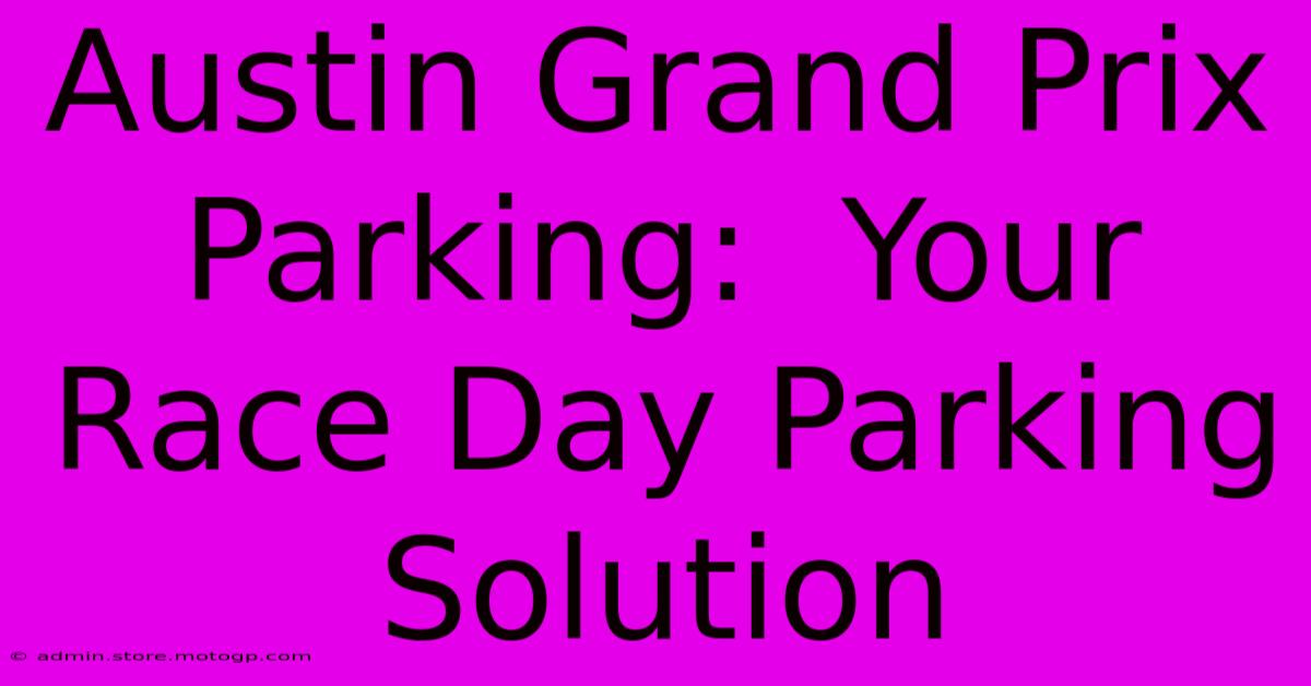 Austin Grand Prix Parking:  Your Race Day Parking Solution