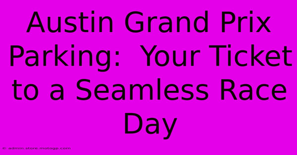 Austin Grand Prix Parking:  Your Ticket To A Seamless Race Day