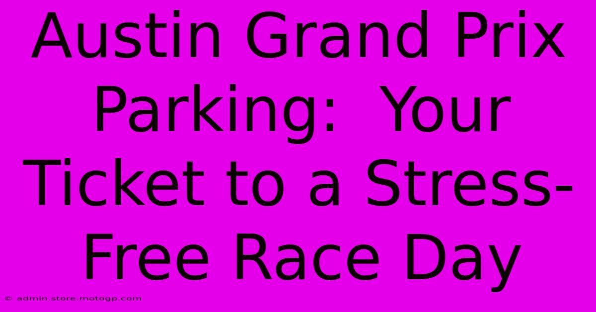 Austin Grand Prix Parking:  Your Ticket To A Stress-Free Race Day