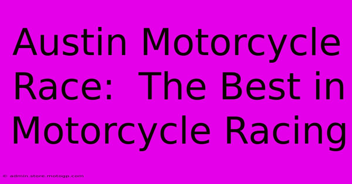 Austin Motorcycle Race:  The Best In Motorcycle Racing