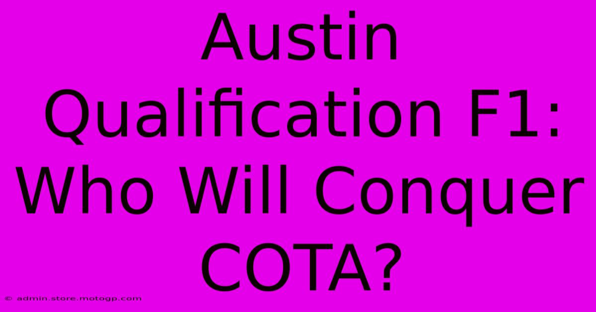 Austin Qualification F1: Who Will Conquer COTA?