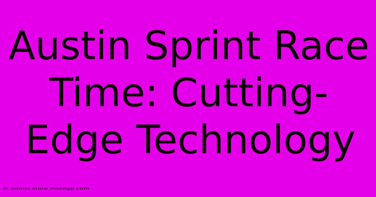 Austin Sprint Race Time: Cutting-Edge Technology