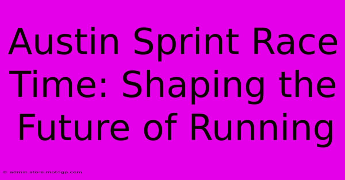 Austin Sprint Race Time: Shaping The Future Of Running