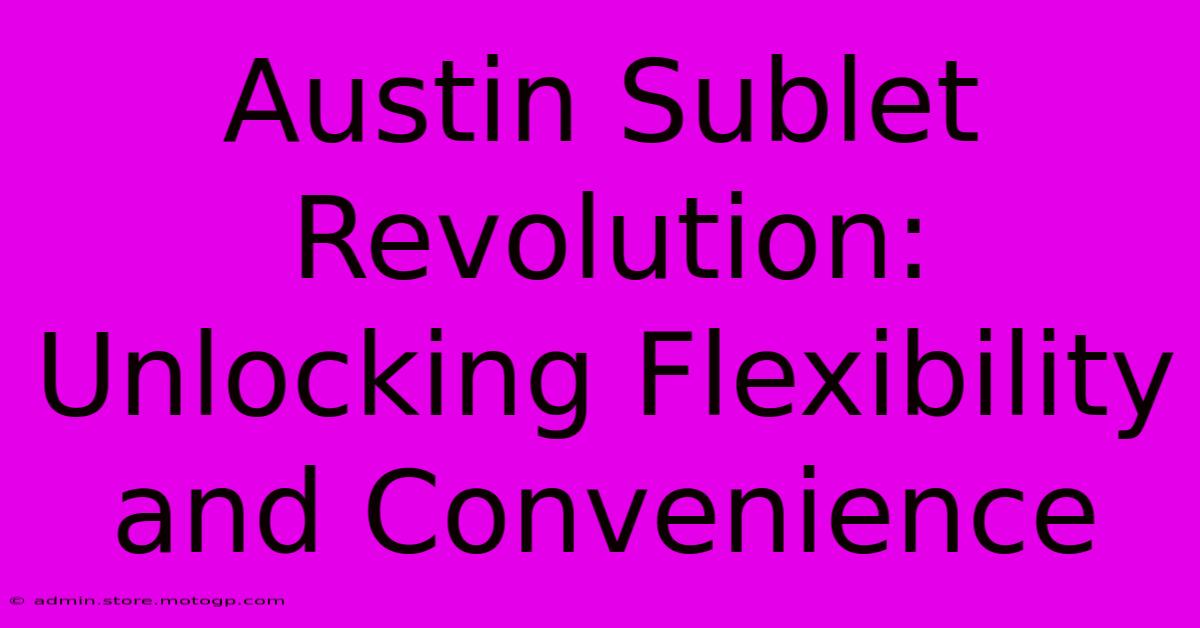 Austin Sublet Revolution: Unlocking Flexibility And Convenience