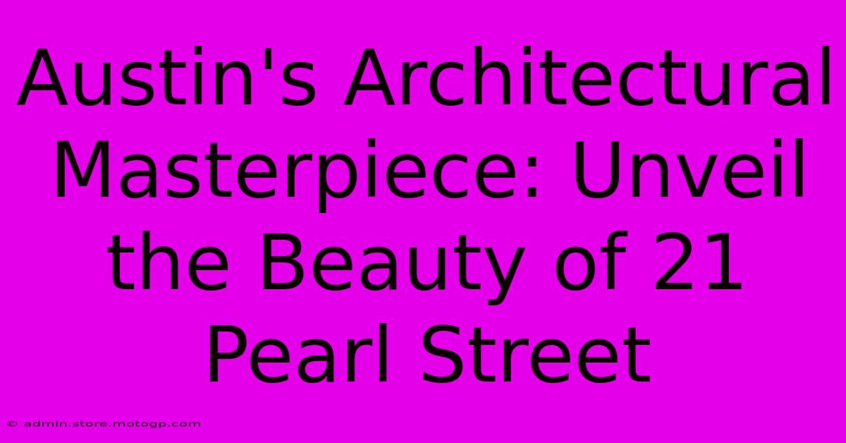 Austin's Architectural Masterpiece: Unveil The Beauty Of 21 Pearl Street