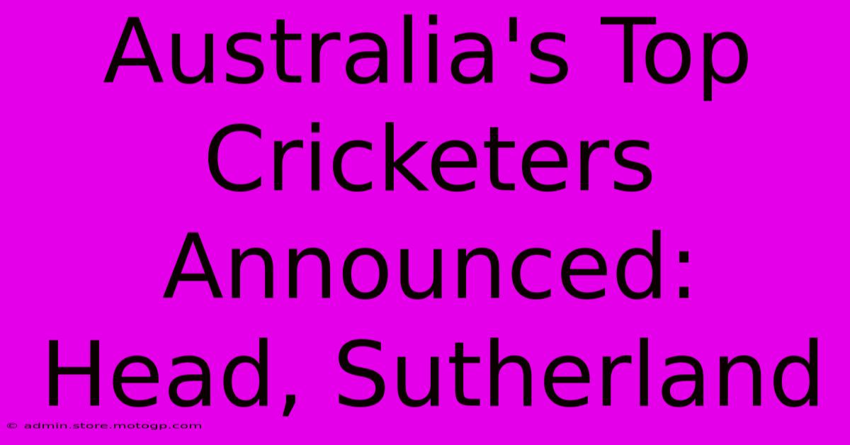 Australia's Top Cricketers Announced: Head, Sutherland