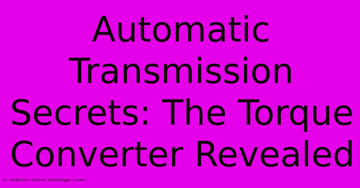 Automatic Transmission Secrets: The Torque Converter Revealed