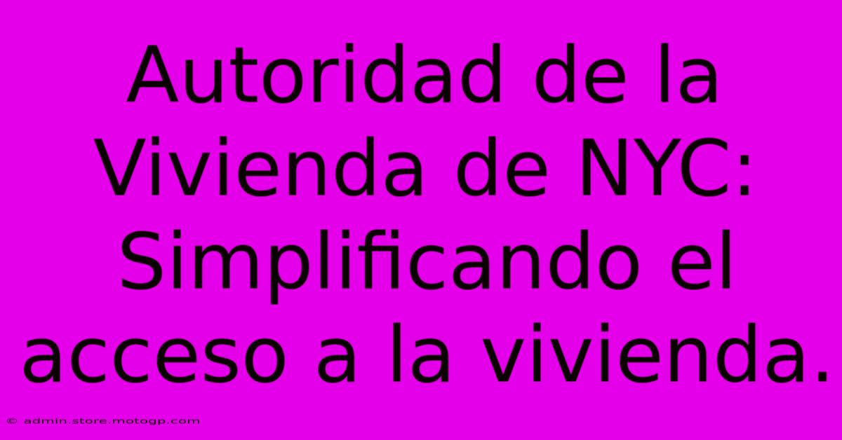 Autoridad De La Vivienda De NYC: Simplificando El Acceso A La Vivienda.