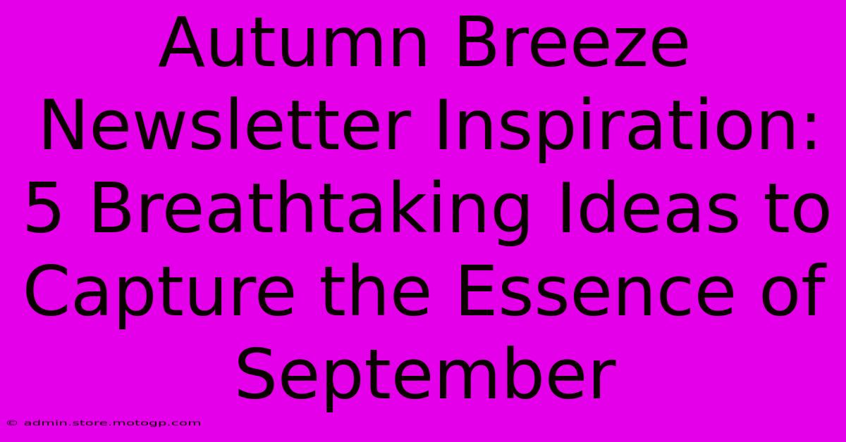 Autumn Breeze Newsletter Inspiration: 5 Breathtaking Ideas To Capture The Essence Of September