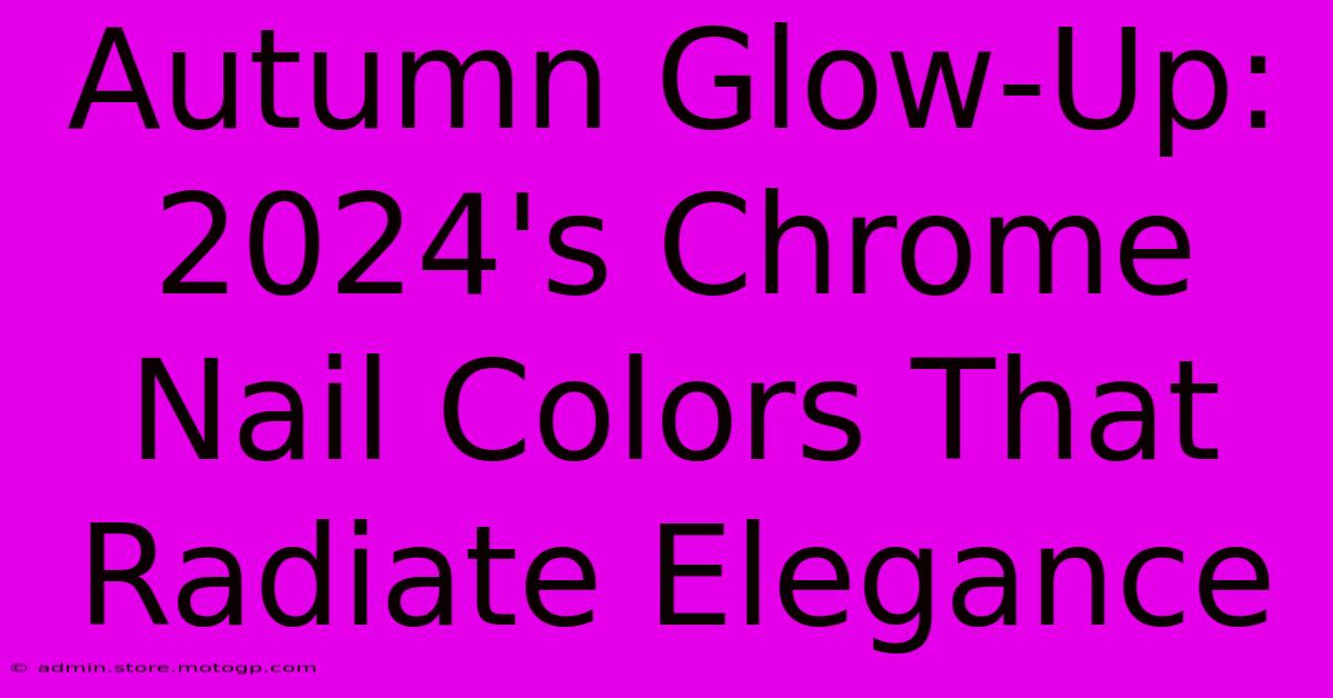 Autumn Glow-Up: 2024's Chrome Nail Colors That Radiate Elegance