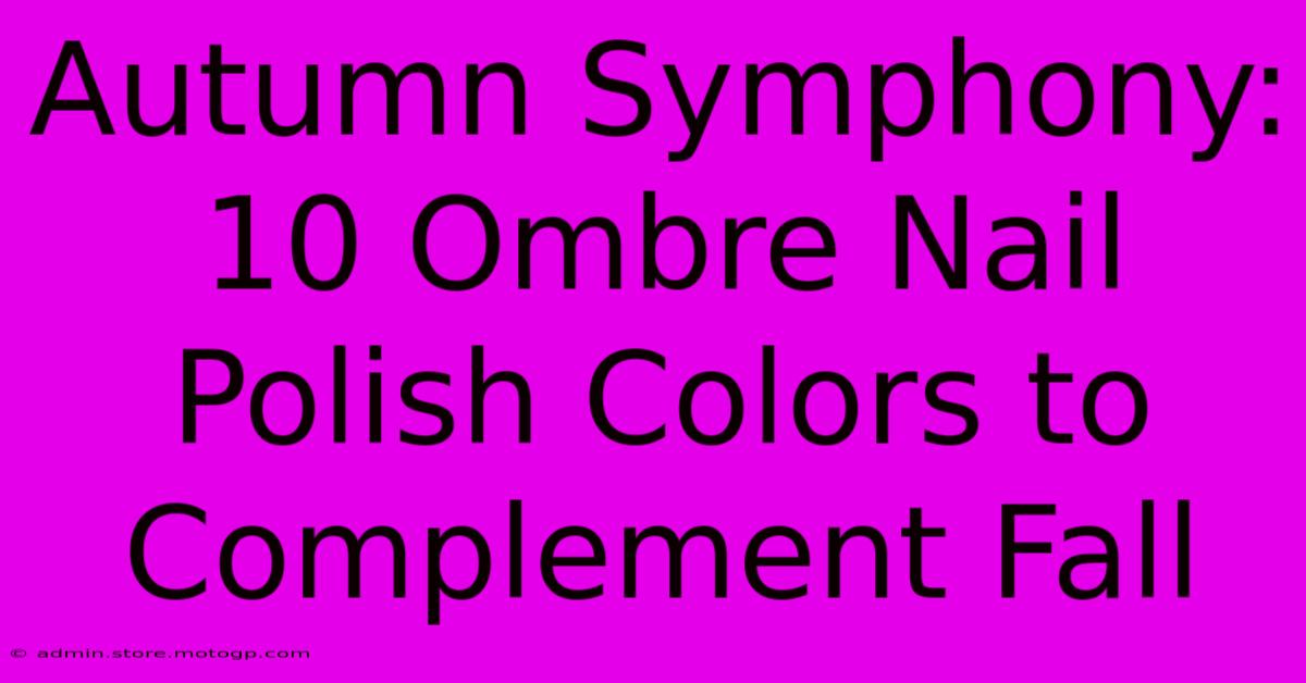 Autumn Symphony: 10 Ombre Nail Polish Colors To Complement Fall