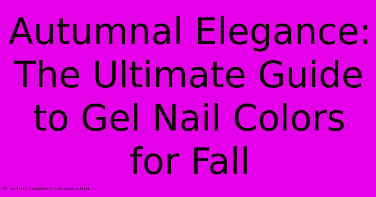 Autumnal Elegance: The Ultimate Guide To Gel Nail Colors For Fall