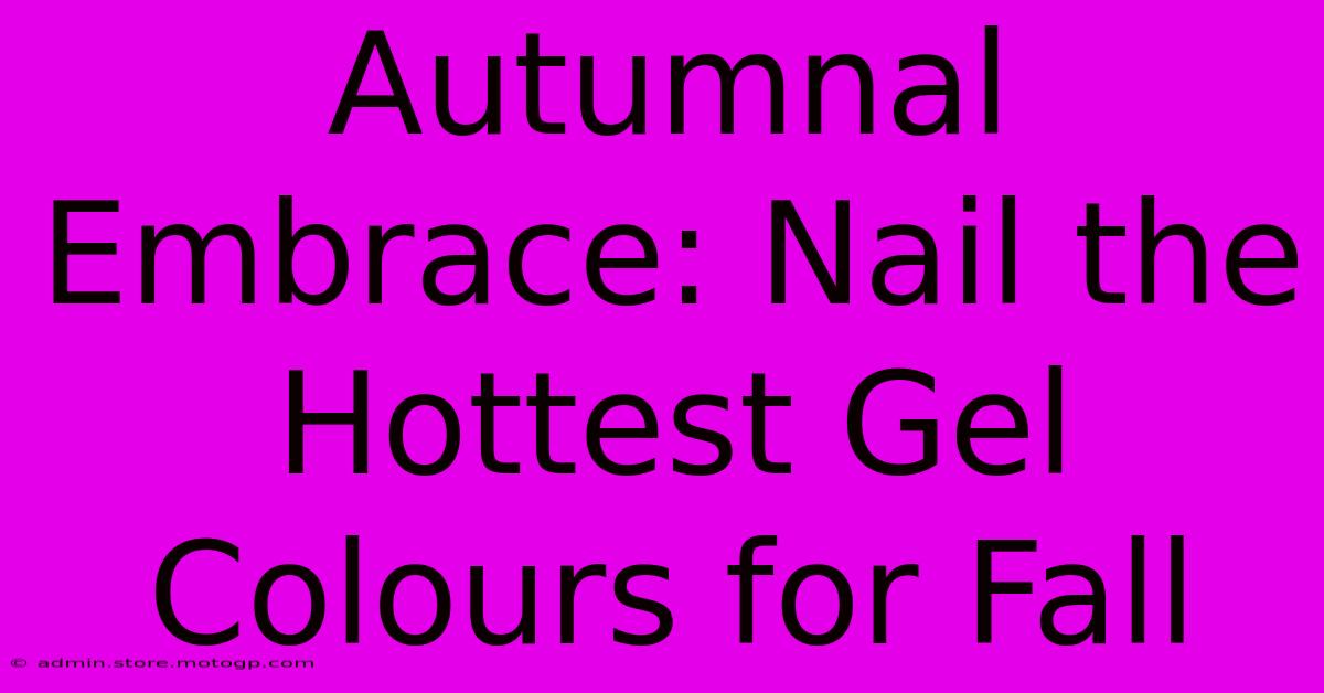 Autumnal Embrace: Nail The Hottest Gel Colours For Fall