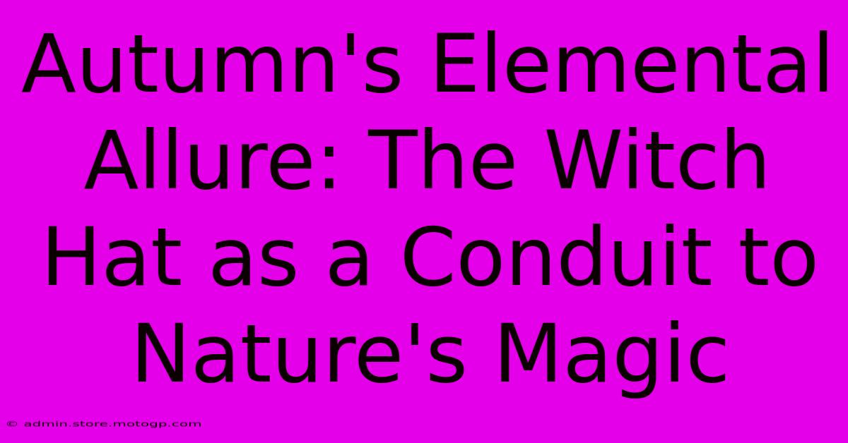 Autumn's Elemental Allure: The Witch Hat As A Conduit To Nature's Magic