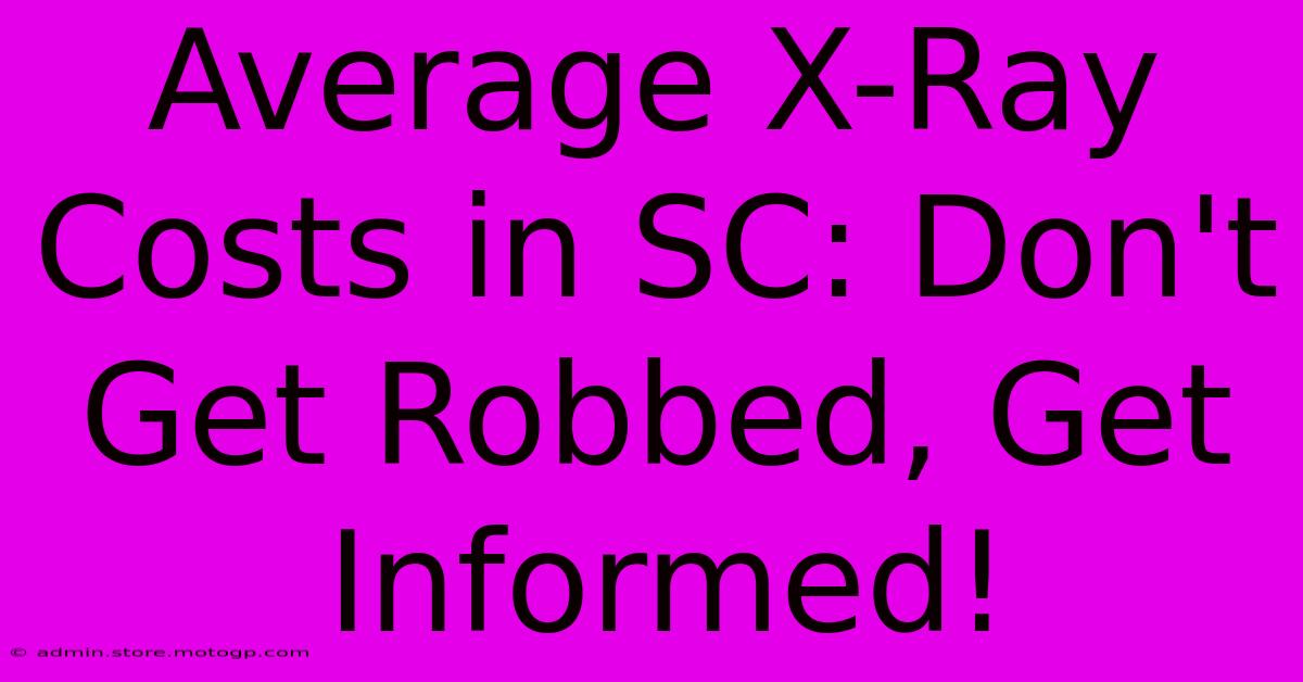 Average X-Ray Costs In SC: Don't Get Robbed, Get Informed!