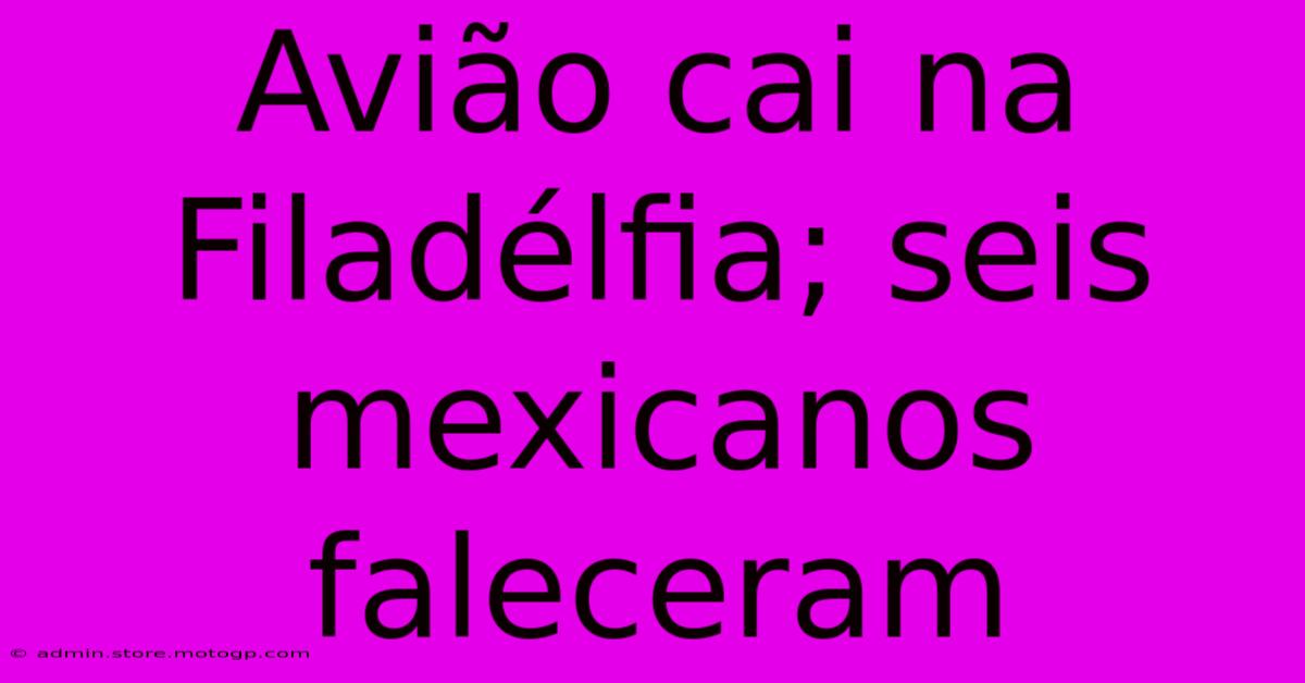 Avião Cai Na Filadélfia; Seis Mexicanos Faleceram