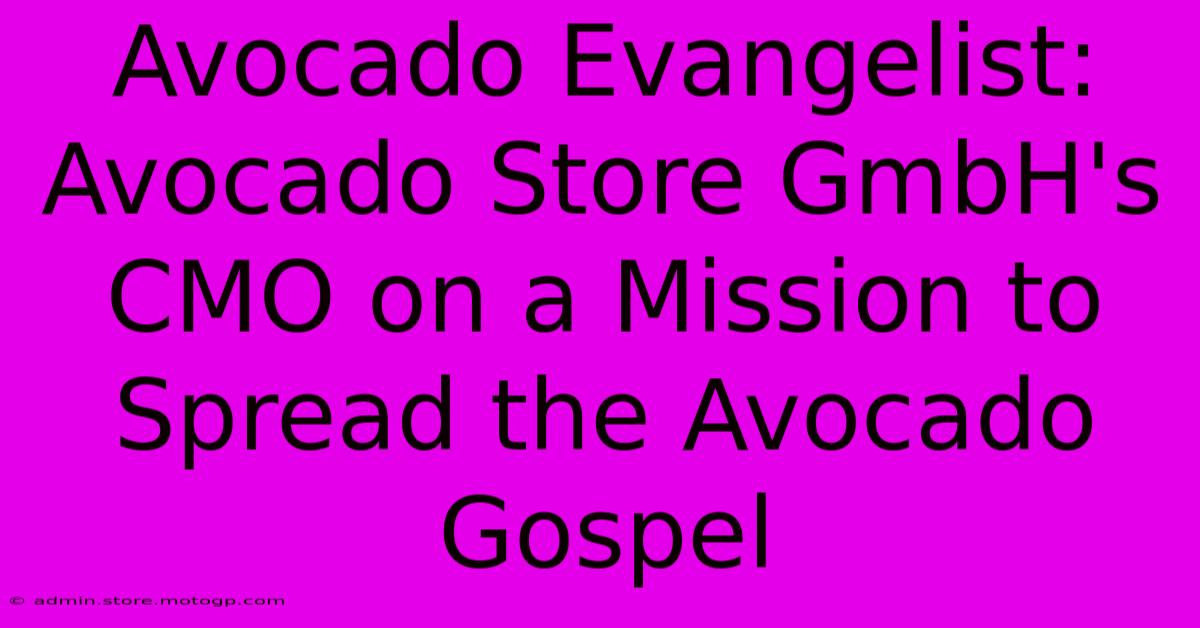 Avocado Evangelist: Avocado Store GmbH's CMO On A Mission To Spread The Avocado Gospel