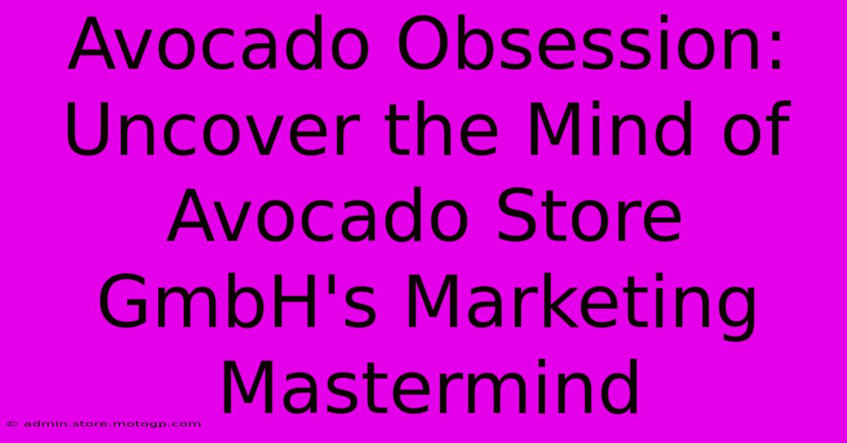 Avocado Obsession: Uncover The Mind Of Avocado Store GmbH's Marketing Mastermind