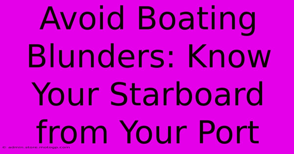 Avoid Boating Blunders: Know Your Starboard From Your Port