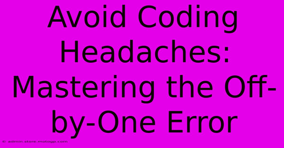 Avoid Coding Headaches: Mastering The Off-by-One Error