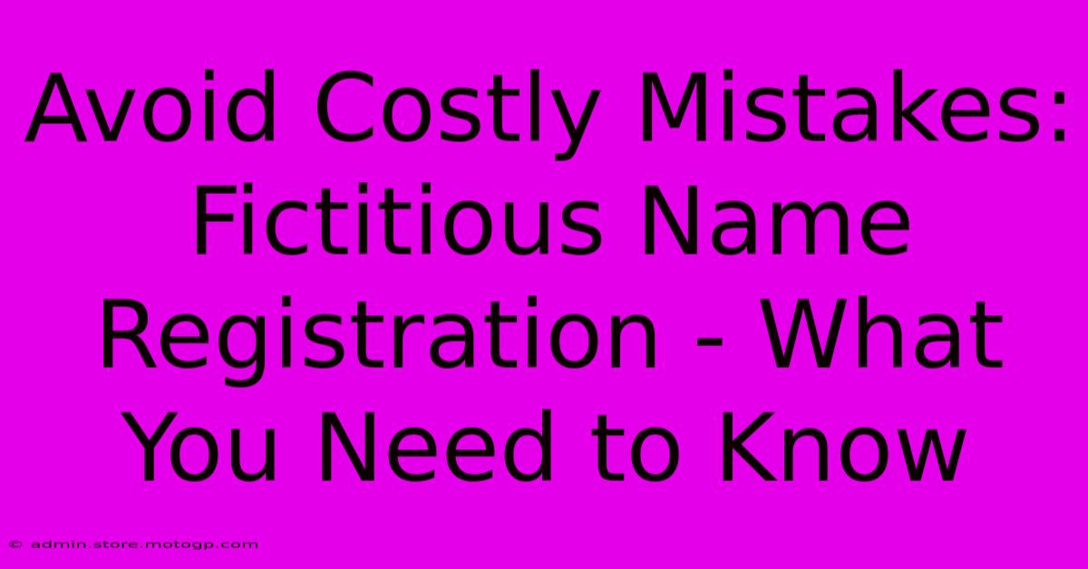 Avoid Costly Mistakes: Fictitious Name Registration - What You Need To Know