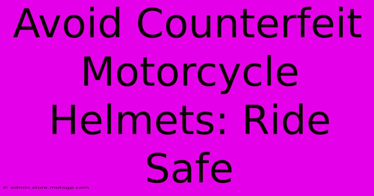 Avoid Counterfeit Motorcycle Helmets: Ride Safe