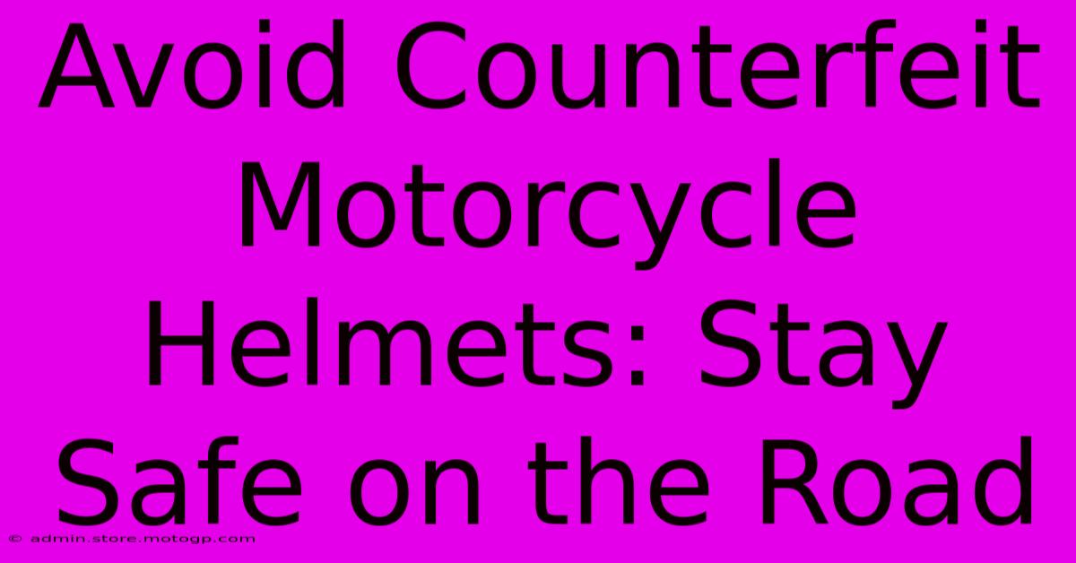 Avoid Counterfeit Motorcycle Helmets: Stay Safe On The Road