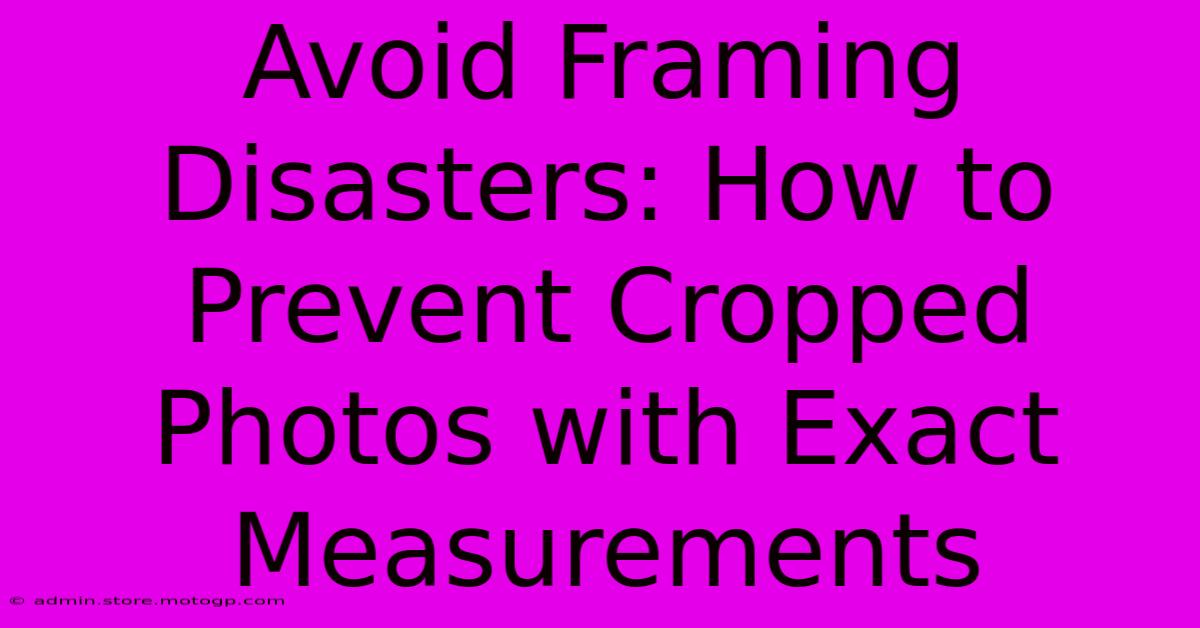 Avoid Framing Disasters: How To Prevent Cropped Photos With Exact Measurements