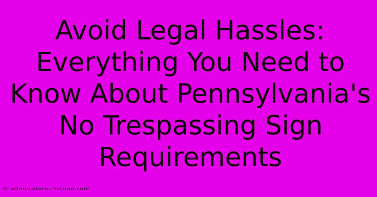 Avoid Legal Hassles: Everything You Need To Know About Pennsylvania's No Trespassing Sign Requirements