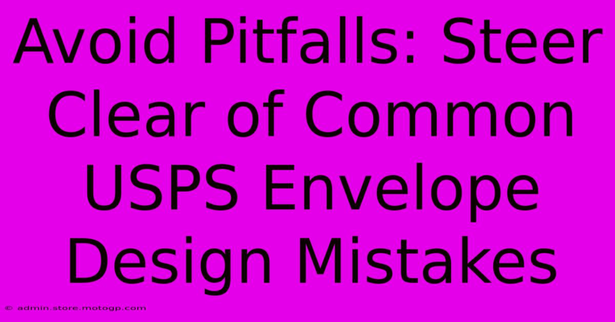 Avoid Pitfalls: Steer Clear Of Common USPS Envelope Design Mistakes