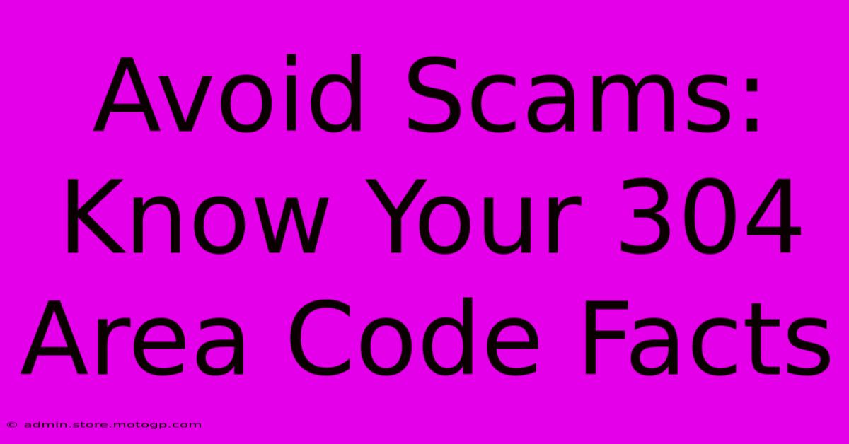 Avoid Scams: Know Your 304 Area Code Facts