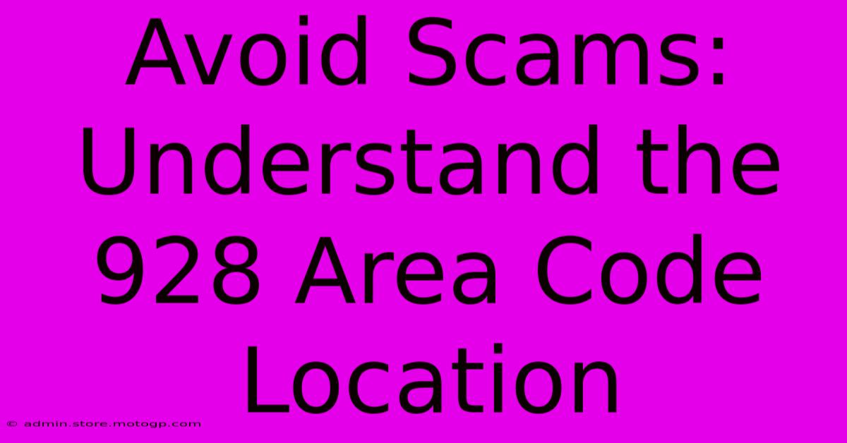 Avoid Scams: Understand The 928 Area Code Location