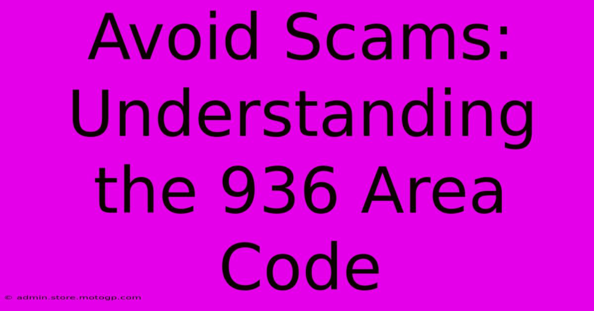 Avoid Scams: Understanding The 936 Area Code