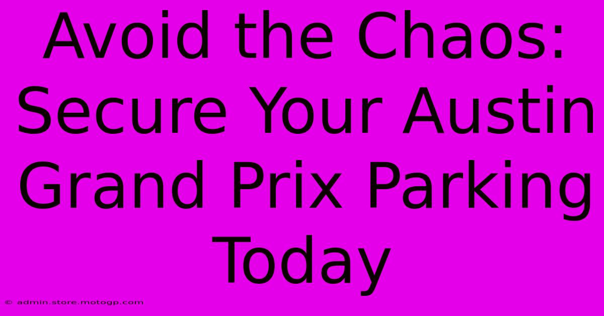 Avoid The Chaos: Secure Your Austin Grand Prix Parking Today