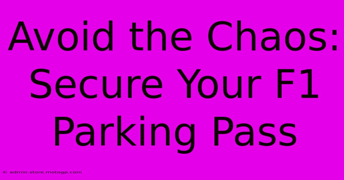 Avoid The Chaos: Secure Your F1 Parking Pass