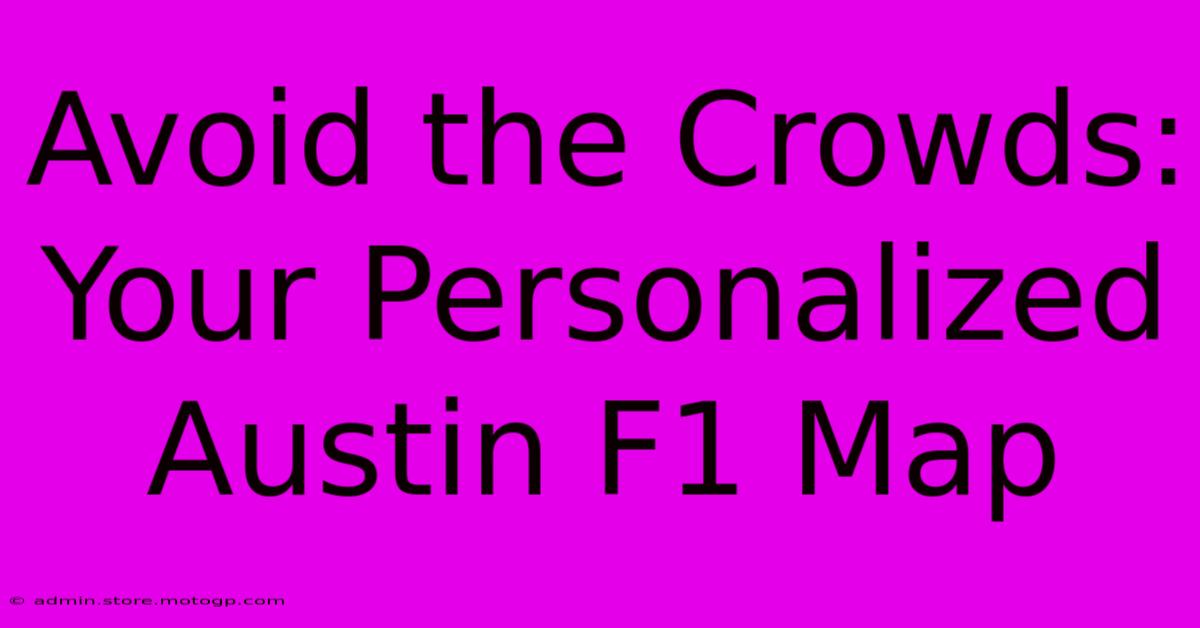 Avoid The Crowds: Your Personalized Austin F1 Map