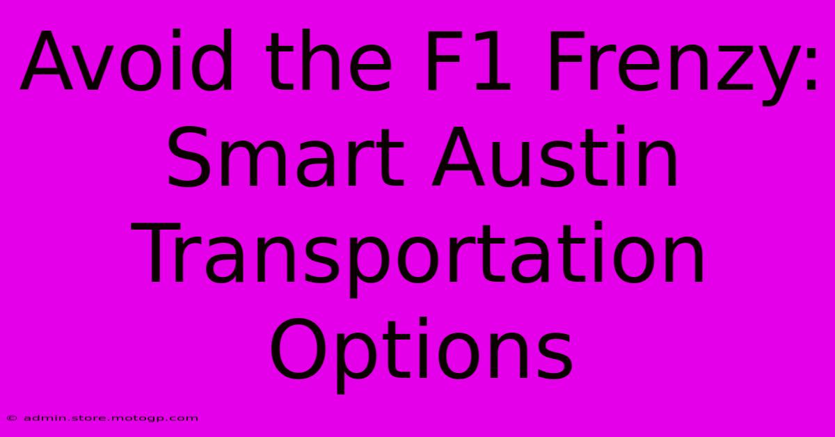 Avoid The F1 Frenzy: Smart Austin Transportation Options