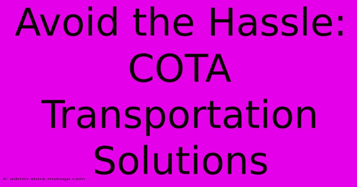 Avoid The Hassle: COTA Transportation Solutions