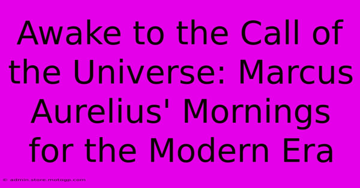 Awake To The Call Of The Universe: Marcus Aurelius' Mornings For The Modern Era