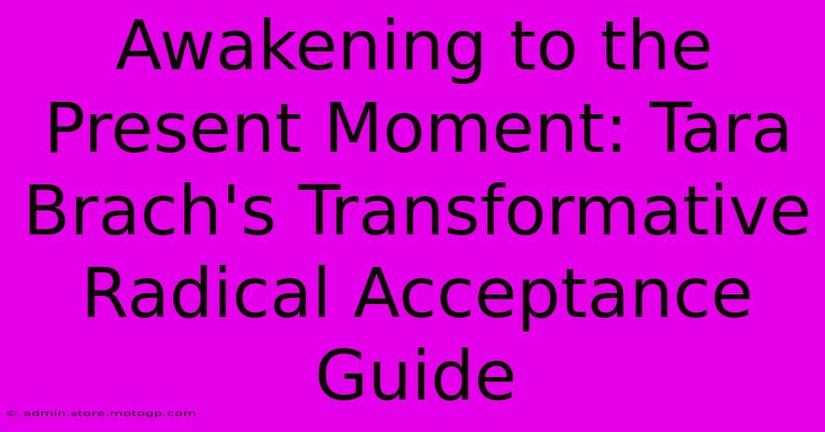 Awakening To The Present Moment: Tara Brach's Transformative Radical Acceptance Guide