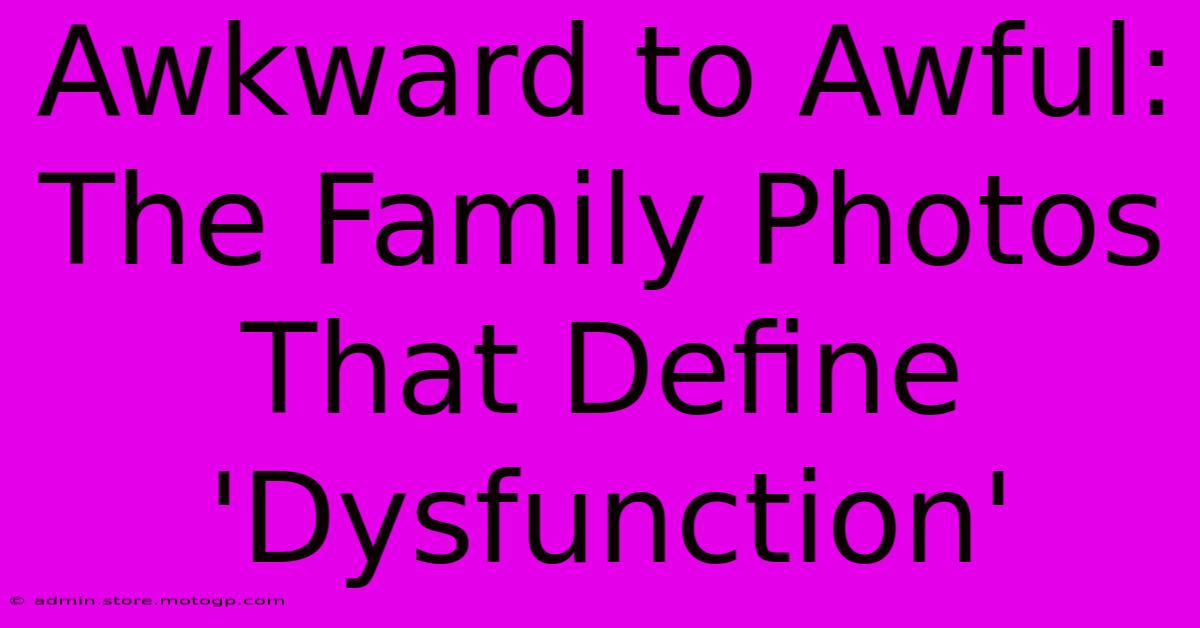 Awkward To Awful: The Family Photos That Define 'Dysfunction'