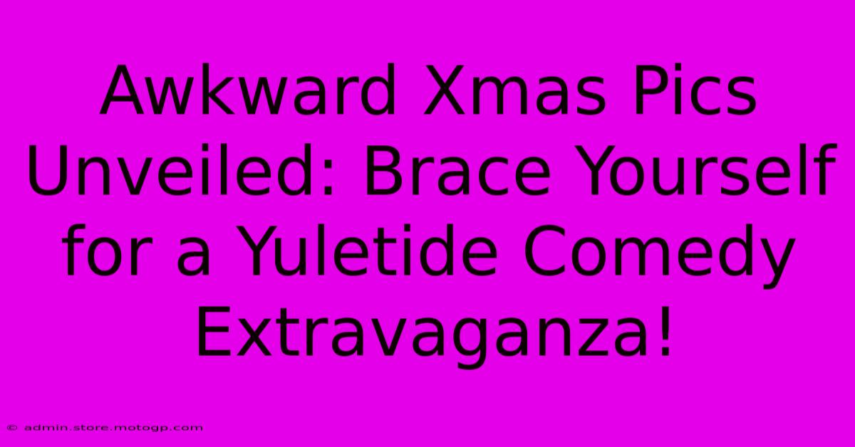 Awkward Xmas Pics Unveiled: Brace Yourself For A Yuletide Comedy Extravaganza!