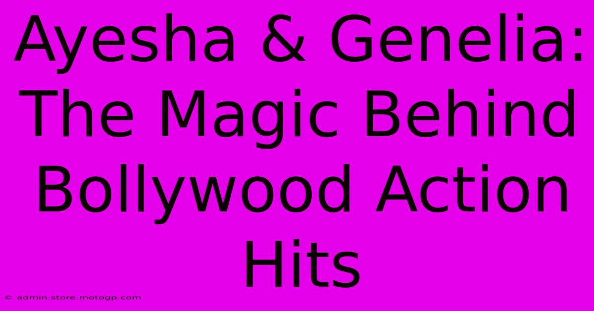 Ayesha & Genelia: The Magic Behind Bollywood Action Hits