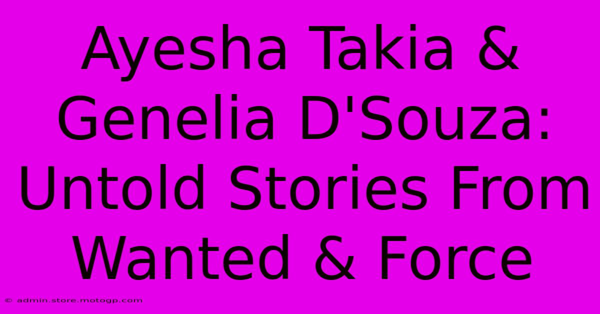 Ayesha Takia & Genelia D'Souza: Untold Stories From Wanted & Force