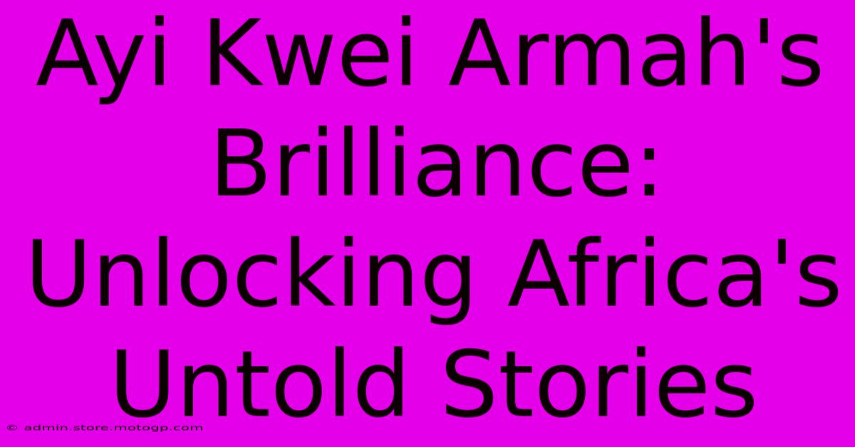 Ayi Kwei Armah's Brilliance:  Unlocking Africa's Untold Stories