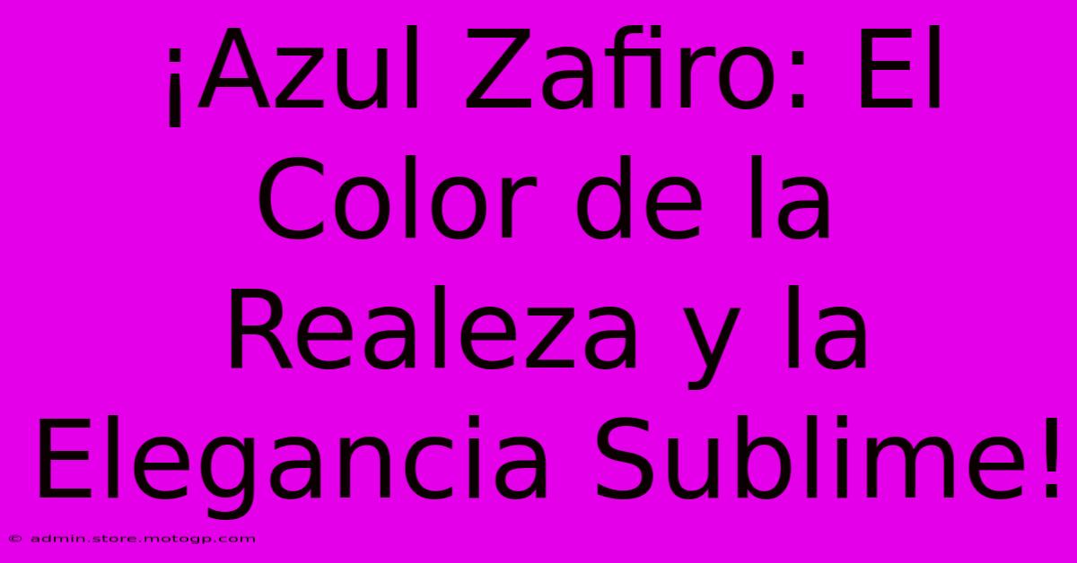 ¡Azul Zafiro: El Color De La Realeza Y La Elegancia Sublime!