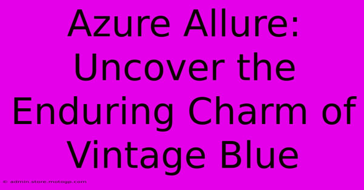 Azure Allure: Uncover The Enduring Charm Of Vintage Blue