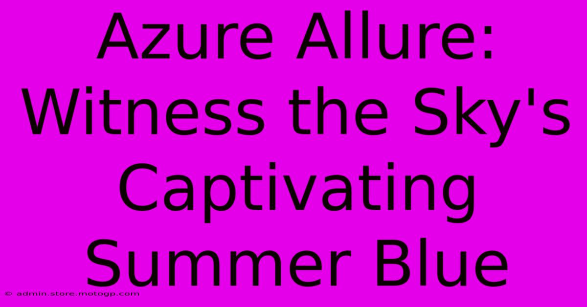 Azure Allure: Witness The Sky's Captivating Summer Blue