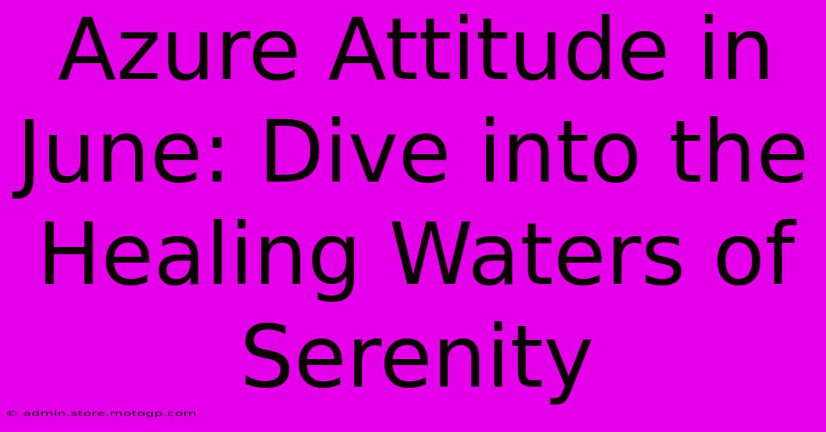 Azure Attitude In June: Dive Into The Healing Waters Of Serenity